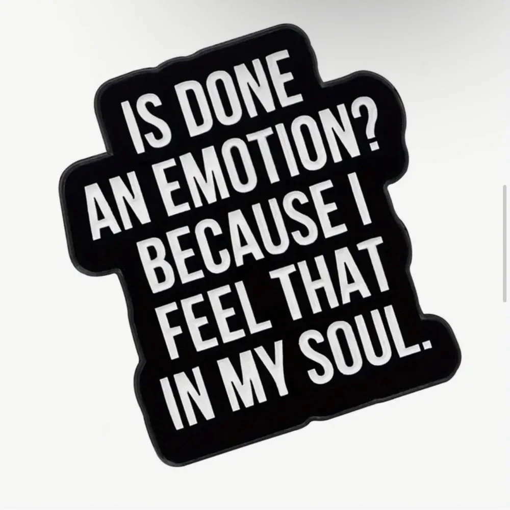 3/$25 “Is Done an Emotion? Because I Feel That in My Soul.” Unisex Pin Brooch
